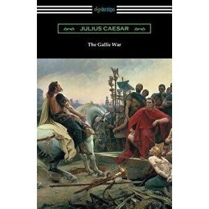 The Gallic War: (translated by W. A. Macdevitte with an Introduction by Thomas de Quincey), Paperback - Julius Caesar imagine
