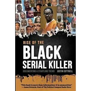 Rise of the Black Serial Killer: Documenting a Startling Trend, Paperback - Justin Lee Cottrell imagine