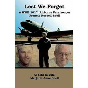 Lest We Forget: A World War II 101st Airborne Paratrooper, Paperback - Marjorie Snell imagine