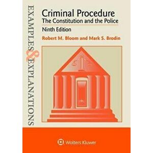 Examples & Explanations for Criminal Procedure: The Constitution and the Police, Paperback - Robert M. Bloom imagine