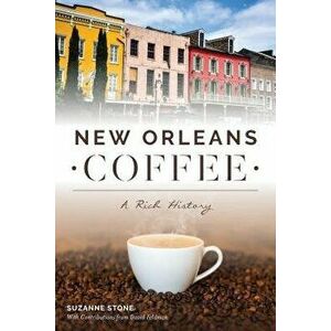 New Orleans Coffee: A Rich History, Paperback - Suzanne Stone imagine
