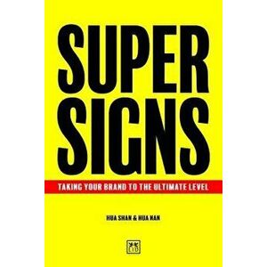 Super Signs: Taking Your Brand to the Ultimate Level, Hardcover - Shan Hua imagine