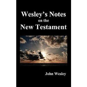 John Wesley's Notes on the Whole Bible: New Testament, Hardcover - John Wesley imagine