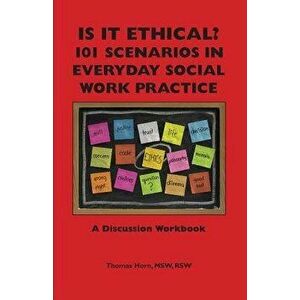 Is It Ethical? 101 Scenarios in Everyday Social Work Practice: A Discussion Workbook, Paperback - Thomas Horn imagine