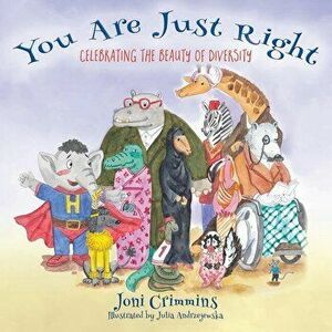 You Are Just Right: Celebrating the Beauty of Diversity, Paperback - Joni Crimmins imagine