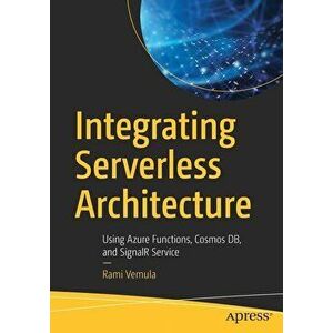Integrating Serverless Architecture: Using Azure Functions, Cosmos Db, and Signalr Service, Paperback - Rami Vemula imagine