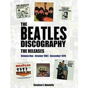 The Beatles Discography - The Releases: Volume One - October 1961 - December 1970, Paperback - Stephen E. Donnelly imagine