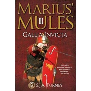 Marius' Mules III: Gallia Invicta, Paperback - S. J. a. Turney imagine