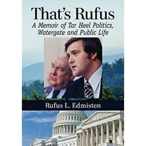 That's Rufus: A Memoir of Tar Heel Politics, Watergate and Public Life, Paperback - Rufus L. Edmisten imagine