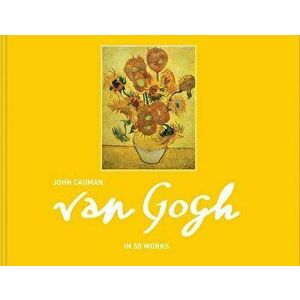 Van Gogh: In 50 Works, Hardcover - John Cauman imagine