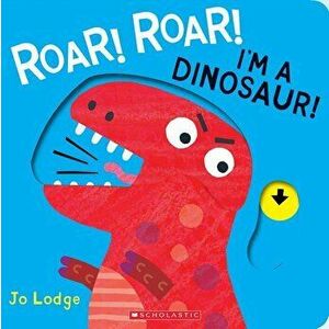 Roar! Roar! I'm a Dinosaur! - Jo Lodge imagine