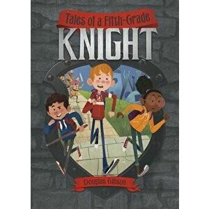 Tales of a Fifth-Grade Knight, Paperback - Douglas Gibson imagine