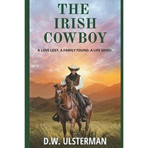 The Irish Cowboy: A love lost. A family found. A life saved., Paperback - D. W. Ulsterman imagine
