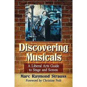 Discovering Musicals: A Liberal Arts Guide to Stage and Screen, Paperback - Marc Raymond Strauss imagine