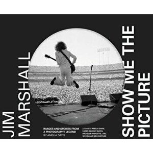 Jim Marshall: Show Me the Picture: Images and Stories from a Photography Legend, Hardcover - Amelia Davis imagine