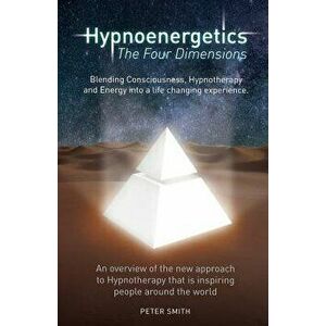 Hypnoenergetics - The Four Dimensions: An Overview of the New Approach to Hypnotherapy That Is Inspiring People Around the World, Paperback - Mr Peter imagine