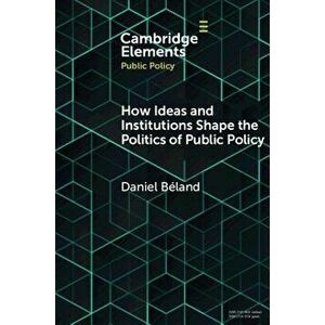 How Ideas and Institutions Shape the Politics of Public Policy, Paperback - Daniel Beland imagine