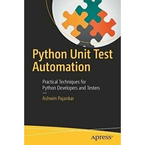 Python Unit Test Automation: Practical Techniques for Python Developers and Testers, Paperback - Ashwin Pajankar imagine