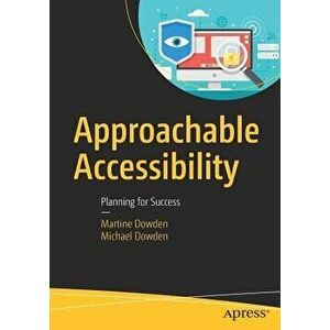 Approachable Accessibility: Planning for Success, Paperback - Martine Dowden imagine