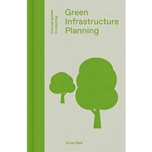 Green Infrastructure Planning: Reintegrating Landscape in Urban Planning, Hardcover - Ian Mell imagine