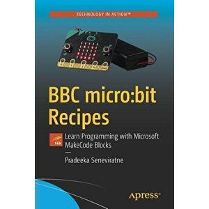 BBC Micro: Bit Recipes: Learn Programming with Microsoft Makecode Blocks, Paperback - Pradeeka Seneviratne imagine