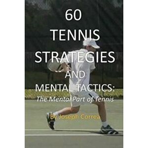 60 Tennis Strategies and Mental Tactics: The Mental Part of Tennis, Paperback - Joseph Correa imagine