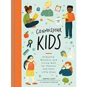 Connoisseur Kids: Etiquette, Manners, and Living Well for Parents and Their Little Ones, Hardcover - Jennifer L. Scott imagine