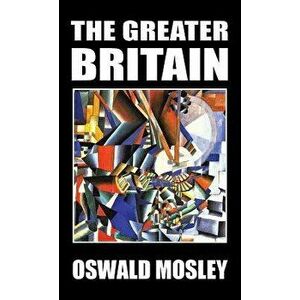 The Greater Britain, Hardcover - Oswald Mosley imagine