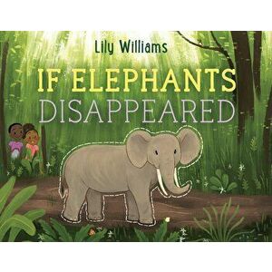 If Elephants Disappeared, Hardcover - Lily Williams imagine