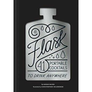 Flask: 41 Portable Cocktails to Drink Anywhere, Hardcover - Sarah Baird imagine