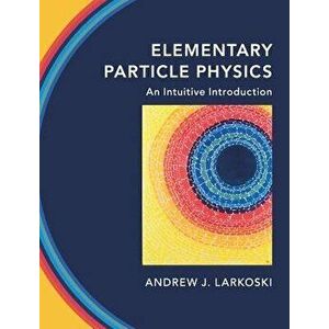 Elementary Particle Physics: An Intuitive Introduction, Hardcover - Andrew J. Larkoski imagine