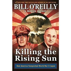 Killing the Rising Sun: How America Vanquished World War II Japan, Paperback - Bill O'Reilly imagine
