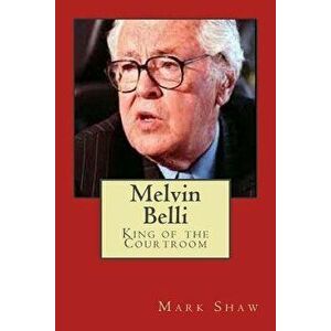 Melvin Belli: King of the Courtroom, Paperback - Mark Shaw imagine