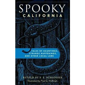 Spooky California: Tales of Hauntings, Strange Happenings, and Other Local Lore, Paperback - S. E. Schlosser imagine