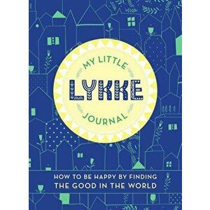 My Little Lykke Journal: How to Be Happy by Finding the Good in the World, Paperback - Eva Olsen imagine