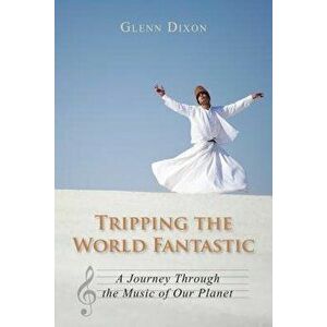 Tripping the World Fantastic: A Journey Through the Music of Our Planet, Paperback - Glenn Dixon imagine