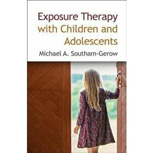 Exposure Therapy with Children and Adolescents, Hardcover - Michael A. Southam-Gerow imagine