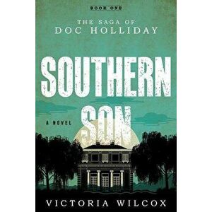 Southern Son: The Saga of Doc Holliday, Paperback - Victoria Wilcox imagine