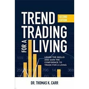 Trend Trading for a Living, Second Edition: Learn the Skills and Gain the Confidence to Trade for a Living, Hardcover - Thomas K. Carr imagine