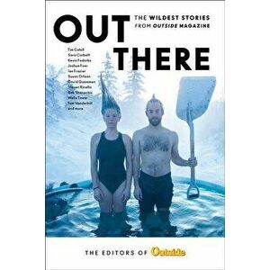 Out There: The Wildest Stories from Outside Magazine, Paperback - The Editors of Outside Magazine imagine