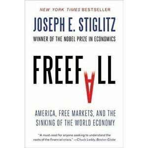 Freefall: America, Free Markets, and the Sinking of the World Economy, Paperback - Joseph E. Stiglitz imagine