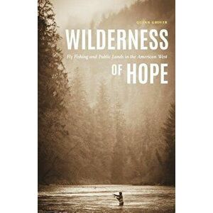 Wilderness of Hope: Fly Fishing and Public Lands in the American West, Hardcover - Quinn Grover imagine
