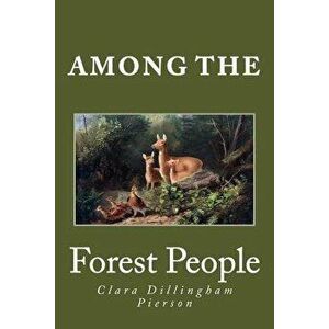 Among the Forest People, Paperback - Clara Dillingham Pierson imagine