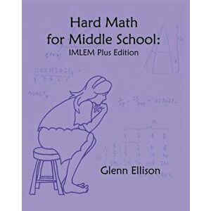 Hard Math for Middle School: IMLEM Plus Edition, Paperback - Glenn Ellison imagine