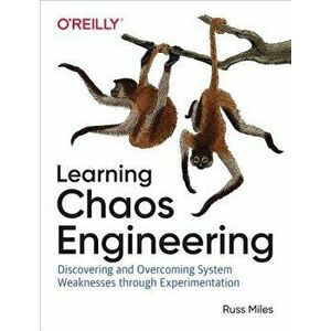 Learning Chaos Engineering: Discovering and Overcoming System Weaknesses Through Experimentation, Paperback - Russ Miles imagine