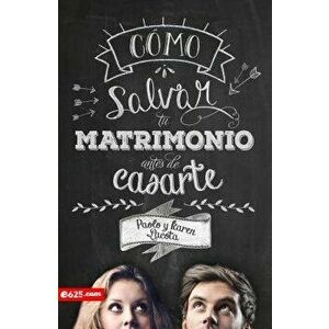 Cómo Salvar Tu Matrimonio Antes de Casarte, Paperback - Paolo Lacota imagine