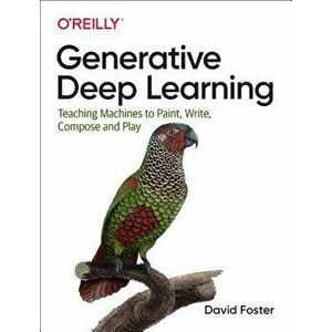 Generative Deep Learning: Teaching Machines to Paint, Write, Compose, and Play, Paperback - David Foster imagine