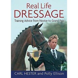 Real Life Dressage: Training Advice from Novice to Grand Prix, Paperback - Carl Hester imagine