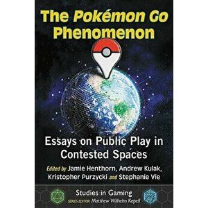 The Pokemon Go Phenomenon: Essays on Public Play in Contested Spaces, Paperback - Jamie Henthorn imagine