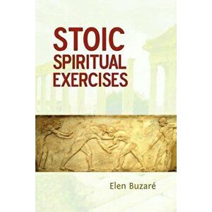 Stoic Spiritual Exercises, Paperback - Elen Buzara(c) imagine